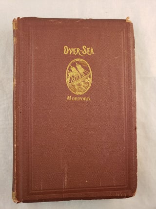 Item #43133 Over-Sea; Or, England, France and Scotland As Seen By A Live American. Henry Morford