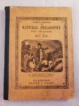 Item #43205 First Lessons on Natural Philosophy For Children In Two Parts Part First. Mary A. Swift