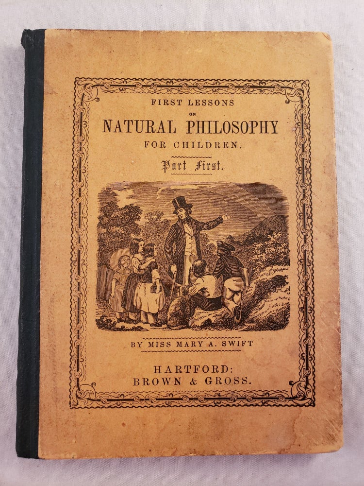 Item #43205 First Lessons on Natural Philosophy For Children In Two Parts Part First. Mary A. Swift.