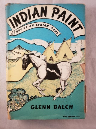 Indian Paint The Story of an Indian Pony. Glenn Balch, illustrated by.