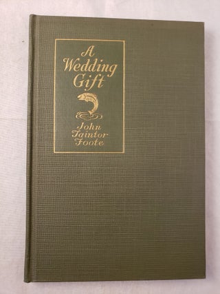 Item #43370 A Wedding Gift A Fishing Story. John Taintor Foote
