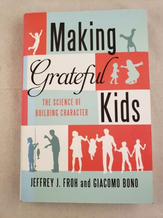 Item #43457 Making Grateful Kids The Science Of Building Character. Jeffrey J. Froh, Giacomo Bono