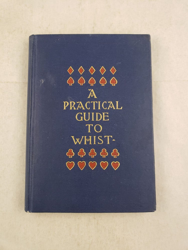 Item #43483 A Practical Guide to Whist By The Latest Scientific Methods. Fisher Ames.