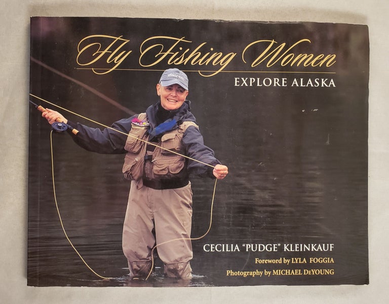 Item #43521 Fly Fishing Women Explore Alaska. Cecilia “Pudge” Kleinkauf, photographic, Michael DeYoung.