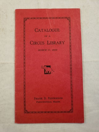 Item #43548 Catalogue of a Circus Library, March 31, 1938. Frank D. Fenderson