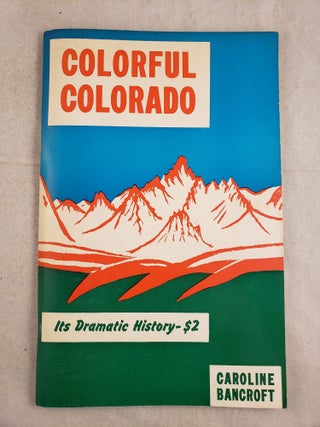 Item #43622 Colorful Colorado Its Dramatic History. Caroline Bancroft