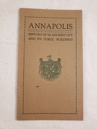 Item #43626 Annapolis History of Ye Ancient City and Its Public Buildings. Hon. Oswald Tilghman