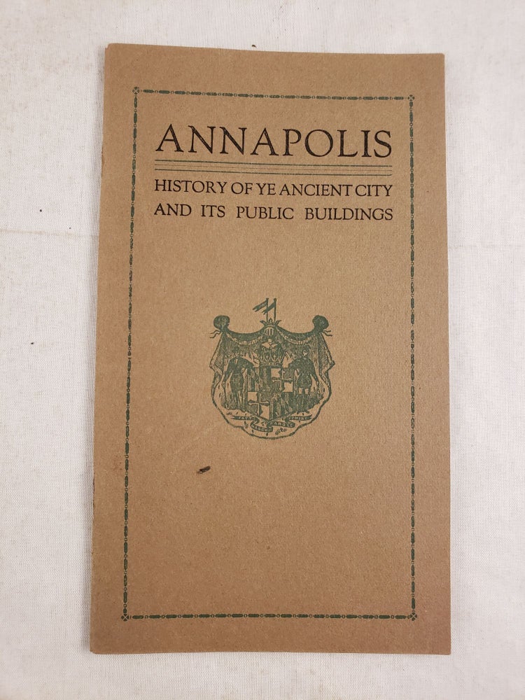 Item #43626 Annapolis History of Ye Ancient City and Its Public Buildings. Hon. Oswald Tilghman.