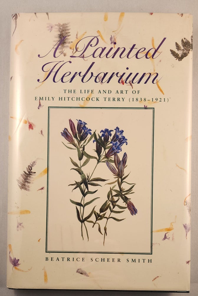 Item #43672 A Painted Herbarium: The Life and Art of Emily Hitchcock Terry (1838-1921). Beatrice Scheer Smith.