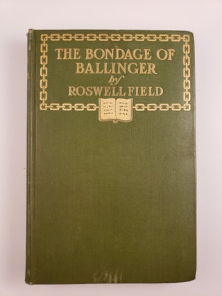 Item #43674 The Bondage of Ballinger. Roswell Field