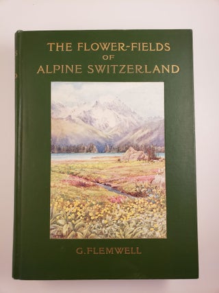 Item #43681 The Flower-Fields of Alpine Switzerland An Appreciation and a Plea. G. written...