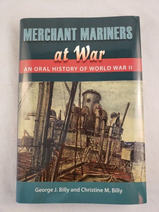 Item #43692 Merchant Mariners At War: An Oral History of World War II. George J. Billy, Christine M