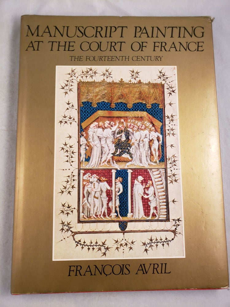 Item #43778 Manuscript Painting At The Court of France The Fourteenth Century (1310-1380). Francois Avril.
