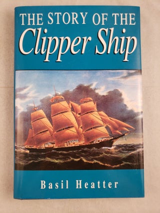 Item #43785 The Story of the Clipper Ship. Basil Heatter