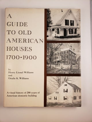 Item #43826 A Guide To Old American Houses 1700-1900. Henry Lionel Williams, Ottalie K. Williams