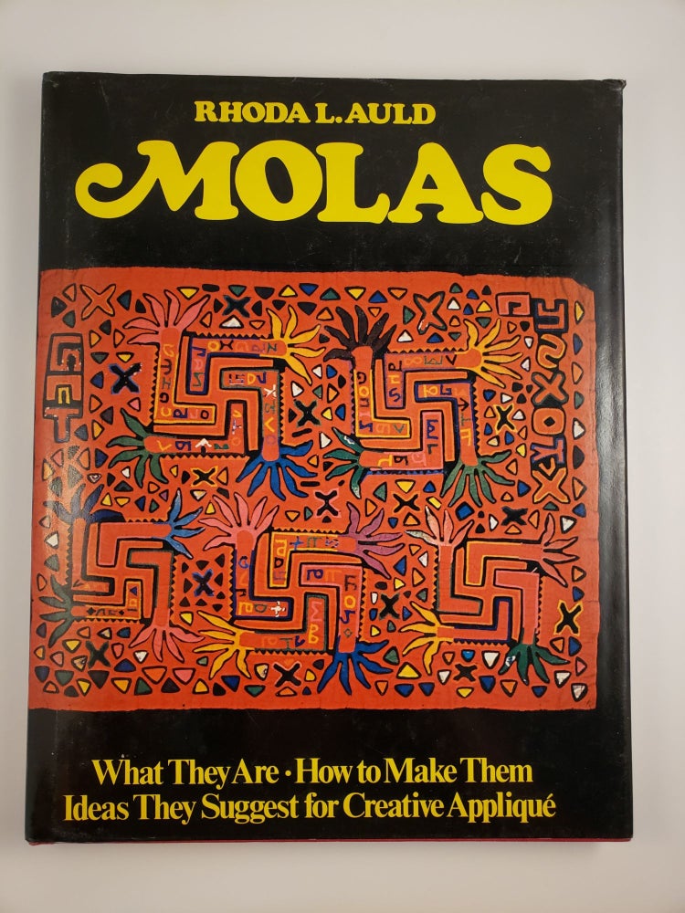 Item #43831 Molas What They Are. How to Make Them Ideas They Suggest for Creative Applique. Rhoda L. Auld, photographic, Lawrence Auld.