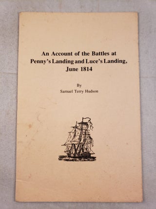 Item #44014 An Account of the Battles at Penny’s Landing and Luce’s Landing, June 1814. Terry...