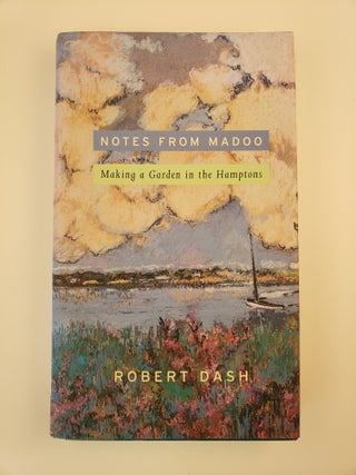 Item #44075 Notes from Madoo Making a Garden in the Hamptons. Robert Dash
