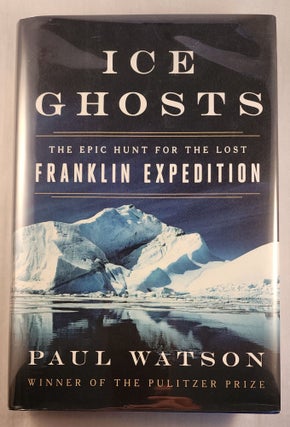 Item #44103 Ice Ghosts: The Epic Hunt for the Lost Franklin Expedition. Paul Watson