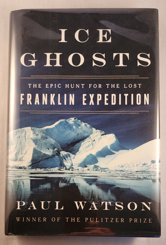 Item #44103 Ice Ghosts: The Epic Hunt for the Lost Franklin Expedition. Paul Watson.