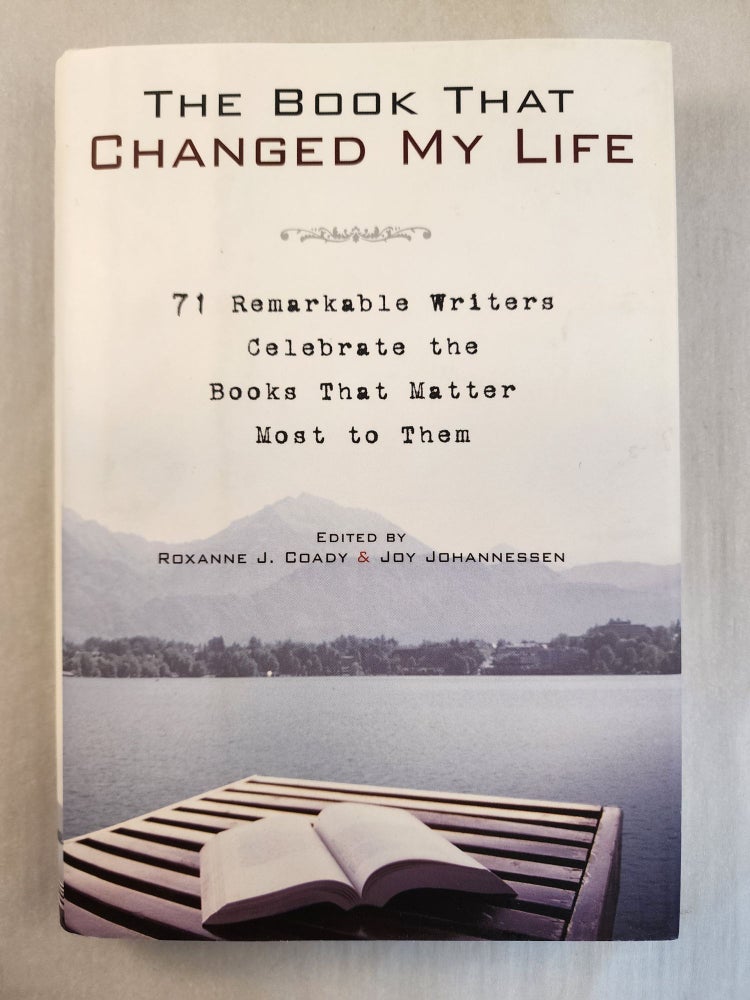 Item #44141 The Book That Changed My Life : 71 Remarkable Writers Celebrate the Books That Matter Most to Them. Roxanne J. Coady, Joy Johannessen.