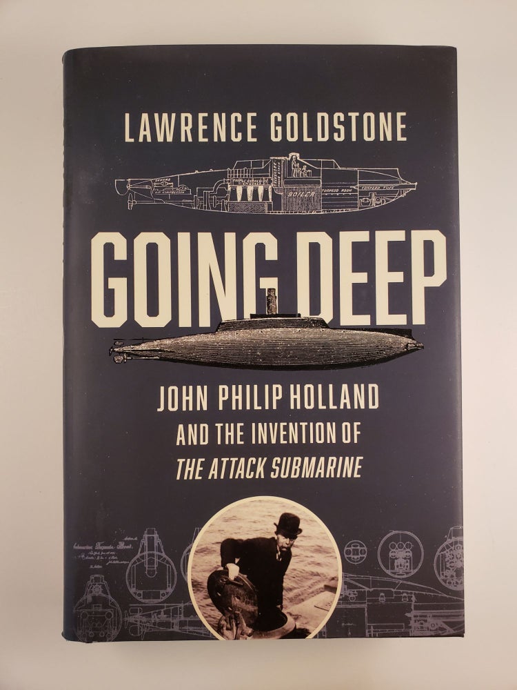 Item #44150 Going Deep: John Philip Holland and the Invention of the Attack Submarine. Lawrence Goldstone.