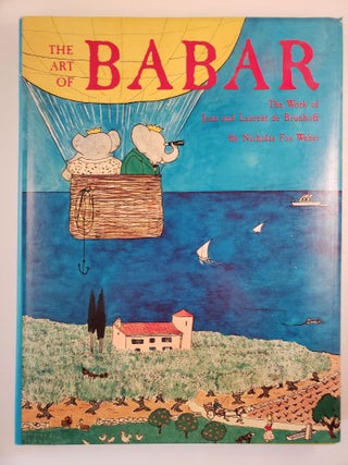 Item #44267 The Art Of Babar The Work of Jean and Laurent de Brunhoff. Nicholas Fox Weber