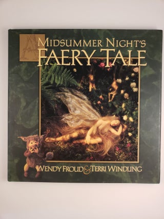 Item #44425 A Midsummer Night’s Faery Tale. Wendy Froud, Terri Windling, photographic, John...