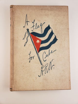 Item #44471 A Flag For Cuba: Pen Sketches Of A Recent Trip Across The Gulf Of Mexico To The...