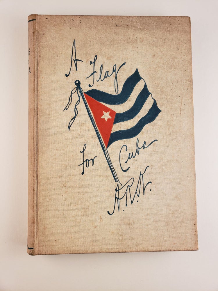 Item #44471 A Flag For Cuba: Pen Sketches Of A Recent Trip Across The Gulf Of Mexico To The Island Of Cuba. Adelaide Rosalind Kirchner.