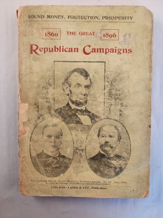 Item #44497 The Great Republican Campaigns of 1860 and 1896; With Platform, Portraits,...