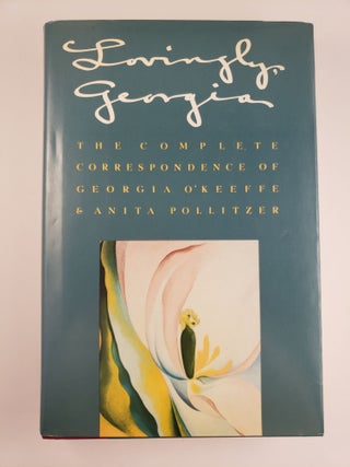 Item #44577 Lovingly, Georgia: The Complete Correspondence of Georgia O'Keeffe & Anita Pollitzer....