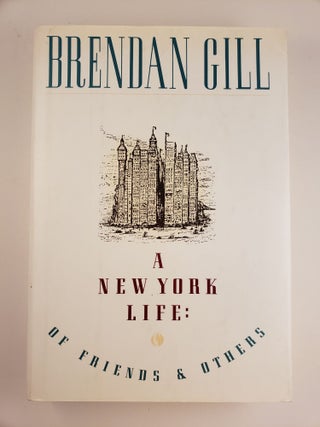 Item #44580 A New York Life Of Friends And Others. Brendan Gill