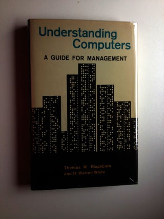 Item #4460 Understanding Computers, A Guide for Management. Thomas Blackburn, H. Warren White