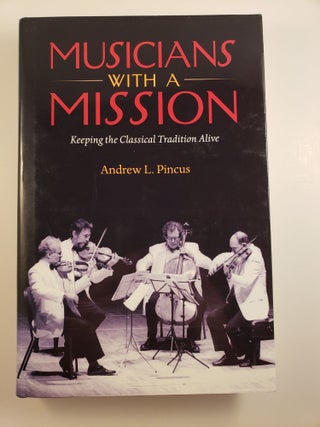 Item #44613 Musicians with a Mission Keeping the Classical Tradition Alive. Andrew L. Pincus