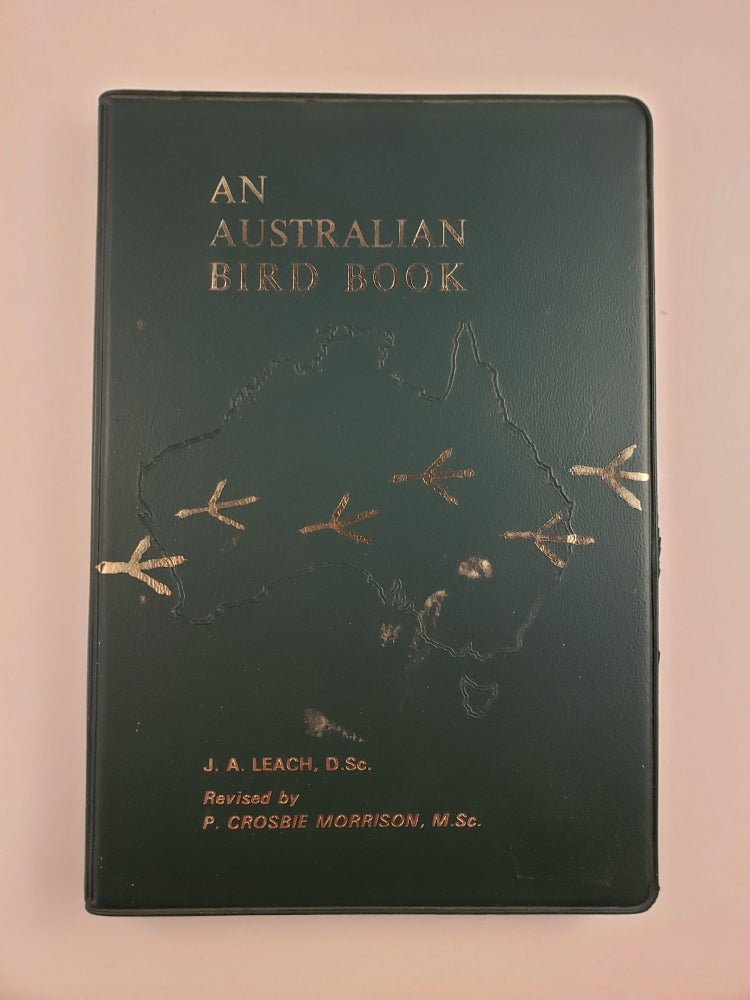 Item #44728 An Australian Bird Book: A Complete Guide to the Birds of Australia. John Albert Leach.