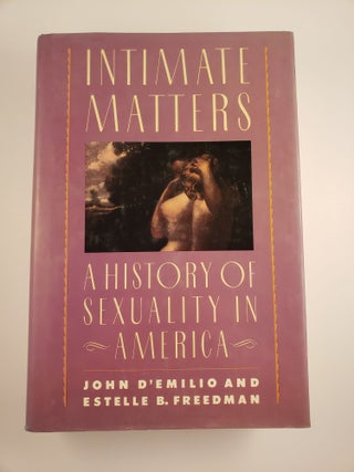 Item #44747 Intimate Matters: A History of Sexuality in America. John D'Emilio, Estelle B. Freedman