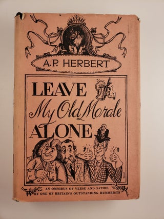 Item #44751 Leave My Old Morale Alone An Omnibus of Verse and Satire. A. P. Herbert