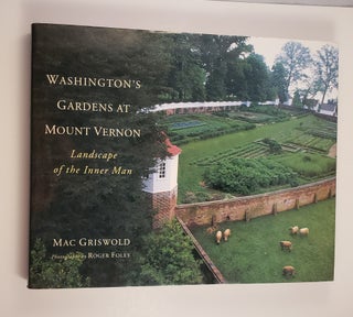 Item #44777 Washington's Gardens at Mount Vernon: Landscape of the Inner Man. Mac Griswold,...