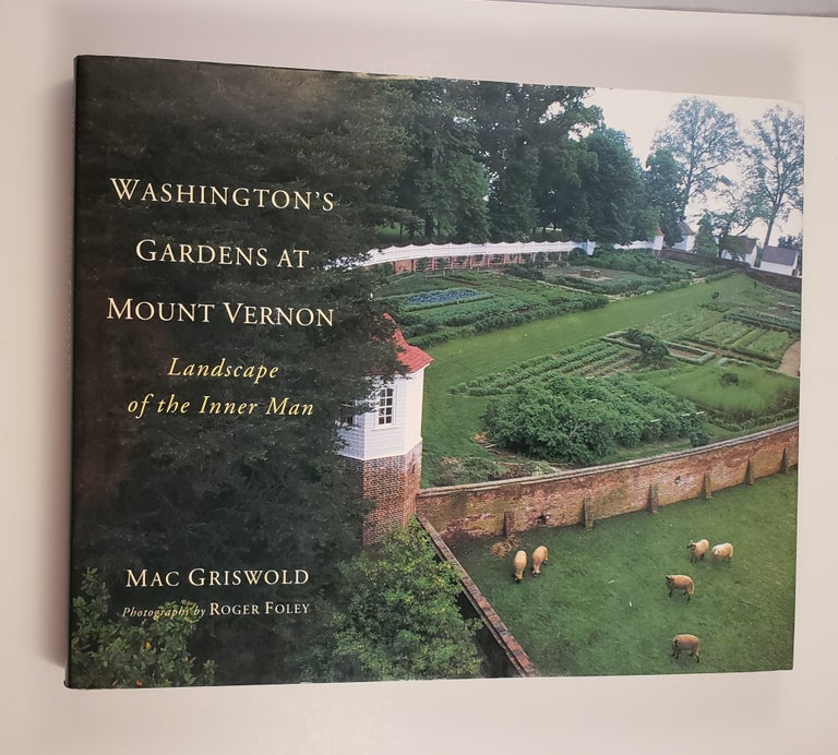 Item #44777 Washington's Gardens at Mount Vernon: Landscape of the Inner Man. Mac Griswold, photographic, Roger Foley.