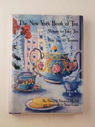 Item #44939 The New York Book of Tea: Where to Take Tea and Buy Tea & Teaware. Bo Niles, Veronica...