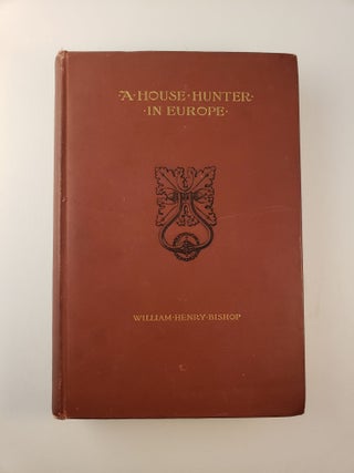 Item #44999 A House-Hunter in Europe. William Henry Bishop