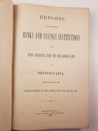 Reports Of The Several Banks and Savings Institutions and Banks Organized Under the Free Banking Law of Pennsylvania, Communicated by The Auditor General to the Legislature, January 20, 1881