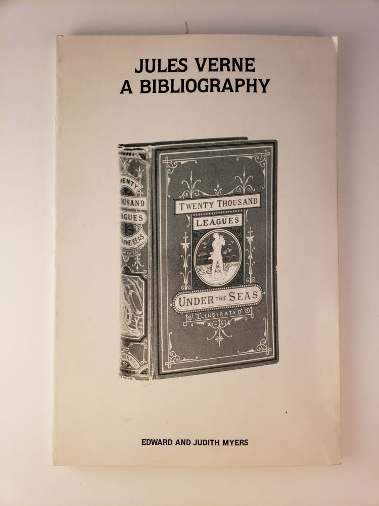 Item #45097 A Bibliography of First Printing of the Writings of Jules Verne In The English Language Together with Information on Numerous Reprints, and A Key To Title Interpretation. Edward Myers.
