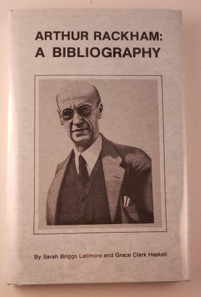 Item #45128 Arthur Rackham A Bibliography. Sarah Briggs Latimore, Grace Clark Haskell