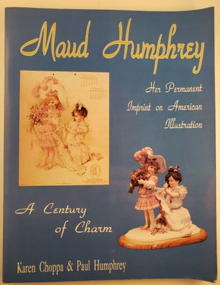Item #45136 Maud Humphrey Her Permanent Imprint on American Illustration. Karen Choppa, Paul...