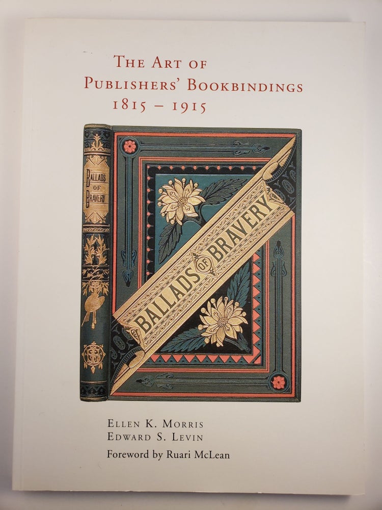 Item #45148 The Art Of Publishers’ Bookbindings 1815-1915 An Exhibition held at The Grolier Club New York, 17 May - 29 July 2000. Ellen K. Morris, Edward S. Levin, Ruari McLean.