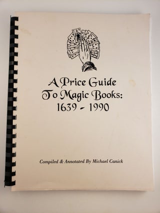 Item #45177 A Price Guide To Magic Books: 1639 - 1990. Michael Canick