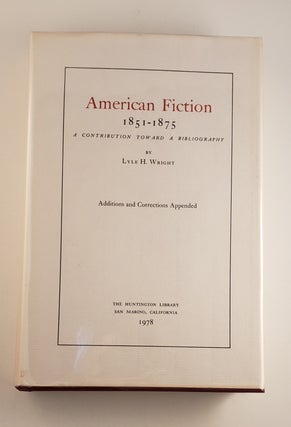 Item #45190 American Fiction 1851-1875 A Contribution Toward A Bibliography Additions and...