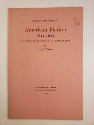 Item #45191 Additions and Corrections to American Fiction 1851-1875 A Contribution Toward A...